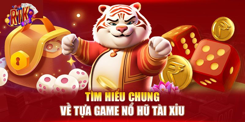 Tổng quan về nổ hũ tài xỉu