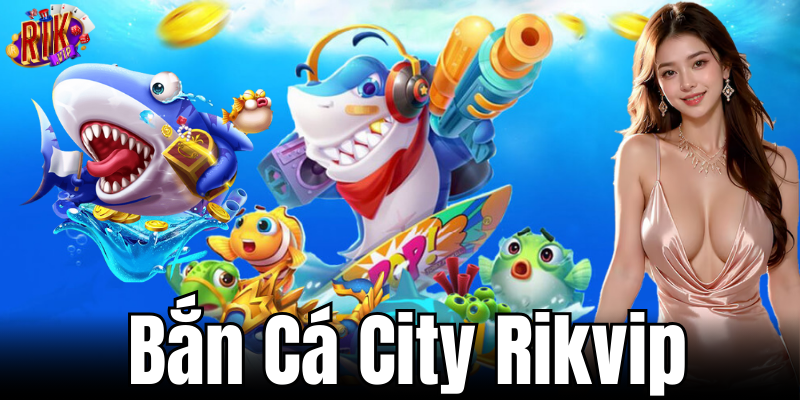 Giới thiệu về trò chơi bắn cá City