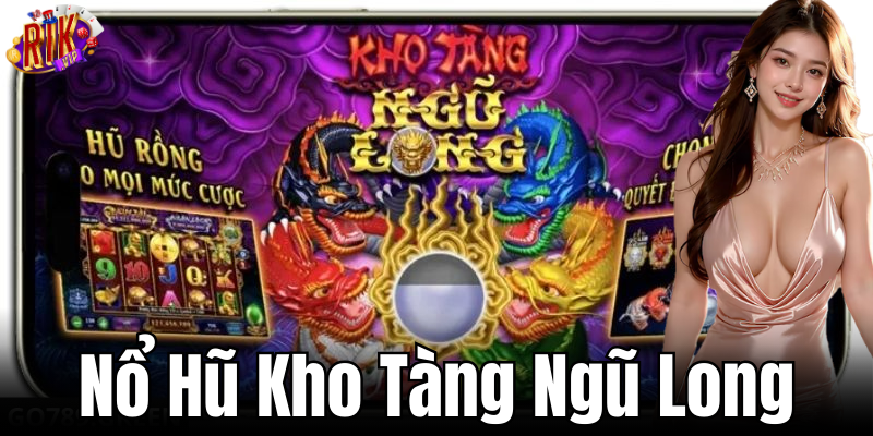 Nổ hũ Kho Tàng Ngũ Long: Trò chơi nổ hũ kỳ bí